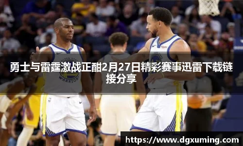 勇士与雷霆激战正酣2月27日精彩赛事迅雷下载链接分享